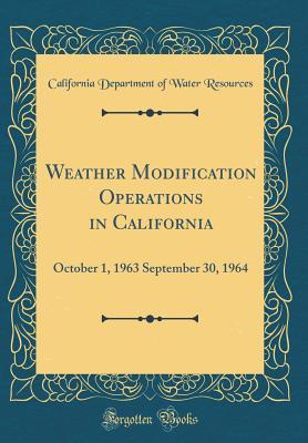 c9833] %D.o.w.n.l.o.a.d^ Weather Modification Operations in California: October 1, 1963 September 30, 1964 (Classic Reprint) - California Department of Wate Resources *PDF%