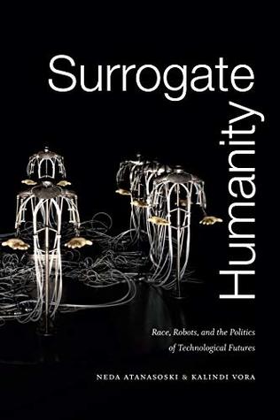 [d93f9] ~R.e.a.d~ ^O.n.l.i.n.e! Surrogate Humanity: Race, Robots, and the Politics of Technological Futures (Perverse Modernities: A Series Edited by Jack Halberstam and Lisa Lowe) - Neda Atanasoski #P.D.F^