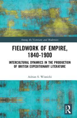 [66528] #R.e.a.d# *O.n.l.i.n.e# Fieldwork of Empire, 1840-1900: Intercultural Dynamics in the Production of British Expeditionary Literature - Adrian S Wisnicki *ePub#