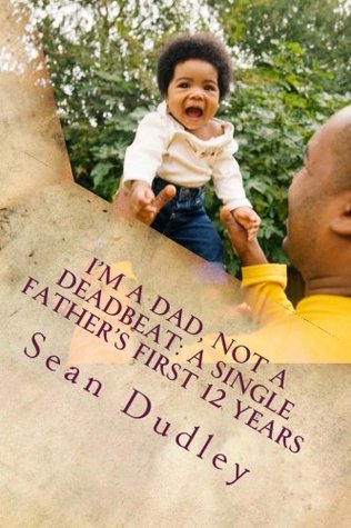 [a4f16] #Full% *Download# I'm A Dad, Not A Deadbeat: A Single Father's First 12 Years - Sean Dudley ^ePub!