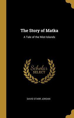 [8c4f5] %Read~ The Story of Matka: A Tale of the Mist-Islands - David Starr Jordan ~PDF%