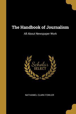 [f55c5] !Download% The Handbook of Journalism: All about Newspaper Work - Nathaniel Clark Fowler Jr. @ePub#