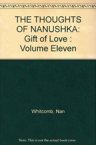 [f6d57] %Full@ %Download@ THE THOUGHTS OF NANUSHKA: Gift of Love : Volume Eleven - Nan Whitcomb %ePub~