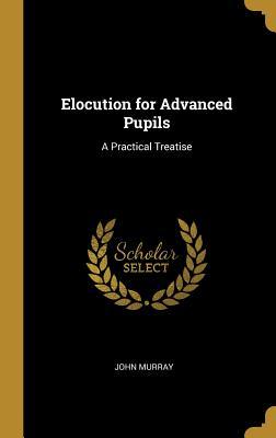 [06c1e] ^F.u.l.l.! #D.o.w.n.l.o.a.d! Elocution for Advanced Pupils: A Practical Treatise - John Murray *e.P.u.b@