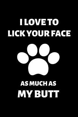9e079] ^D.o.w.n.l.o.a.d* I Love to Lick Your Face as Much as My Butt: Fun Notebook Gift for Birthday / Christmas / Coworker / Dog Owner / Card, Gift from Dog / Fathers Day Gift from Pet or Alternative to Card -  *ePub!