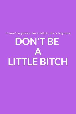 [e1b6f] %Download@ If You're Gonna Be a Bitch, Be a Big One: Don't Be a Little Bitch: A Lined Writing Purple Journal for Everyday Inspiration and Motivation - Kelli Cheryl !PDF%