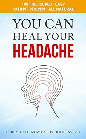 [533fe] !Read* ~Online^ YOU CAN HEAL YOUR HEADACHE: 100 Free Cures • All Natural • Patient-Proven • Easy - Carla Hutt *P.D.F@