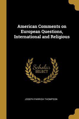 [6366e] #Read* American Comments on European Questions, International and Religious - Joseph Parrish Thompson ~P.D.F*