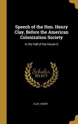 [3a126] ~R.e.a.d@ Speech of the Hon. Henry Clay, Before the American Colonization Society: In the Hall of the House O - Clay Henry %PDF!