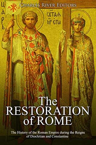 [a42be] @Read@ *Online@ The Restoration of Rome: The History of the Roman Empire during the Reigns of Diocletian and Constantine - Charles River Editors #PDF*