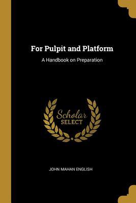 [93d10] @Read# ^Online^ For Pulpit and Platform: A Handbook on Preparation - John Mahan English @e.P.u.b!