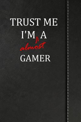 [57778] *F.u.l.l.! %D.o.w.n.l.o.a.d^ Trust Me I'm Almost a Gamer: Blank Lined Journal Notebook 120 Pages 6x9 -  #e.P.u.b#