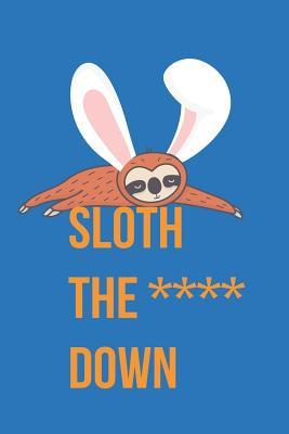[831f9] #R.e.a.d^ Sloth the **** Down Chocolate Free Egg-Cellent Alternative Easter Gift for Creative Journaling - Easter Loving Sloths *ePub%