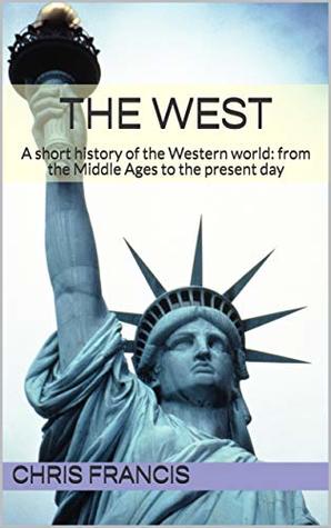 bf704] ^D.o.w.n.l.o.a.d@ The West: A short history of the Western world: from the Middle Ages to the present day - Chris Francis *PDF^