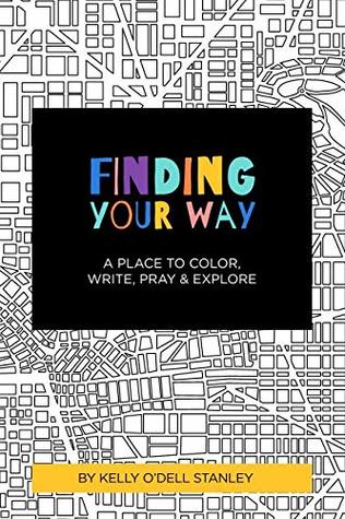 [86196] ~Read* ~Online* FINDING YOUR WAY: A Place to Color, Write, Pray & Explore - Kelly O'Dell Stanley !ePub%