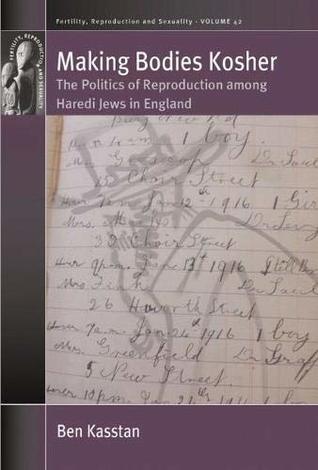 [ce5fe] !Full@ %Download% Making Bodies Kosher: The Politics of Reproduction among Haredi Jews in England (Fertility, Reproduction and Sexuality: Social and Cultural Perspectives) - Ben Kasstan #e.P.u.b*