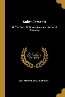 [cfcec] !R.e.a.d! Saint James's: Or the Court of Queen Anne: An Historical Romance - William Harrison Ainsworth %ePub^