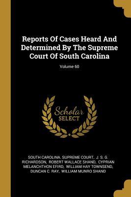 [8b030] ^F.u.l.l.! ^D.o.w.n.l.o.a.d* Reports of Cases Heard and Determined by the Supreme Court of South Carolina; Volume 60 - South Carolina Supreme Court ^P.D.F!