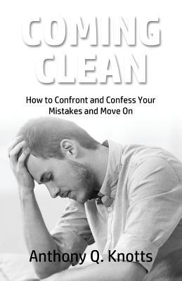 [25778] ~Read^ Coming Clean: How to Confront and Confess Your Mistakes and Move on - Anthony Q Knotts *P.D.F%