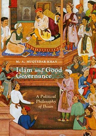 [7f123] @R.e.a.d# !O.n.l.i.n.e~ Islam and Good Governance: A Political Philosophy of Ihsan - M. A. Muqtedar Khan #PDF^