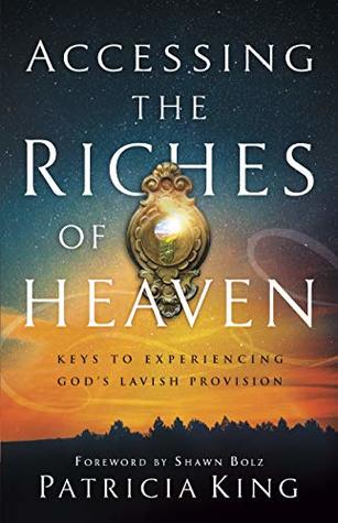 [1914f] ^R.e.a.d* %O.n.l.i.n.e* Accessing the Riches of Heaven: Keys to Experiencing God's Lavish Provision - Patricia King #ePub#