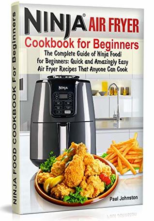 [e8b4f] @Read! Ninja® Air Fryer Cookbook For Beginners: The Complete Guide of Ninja Foodi for Beginners: Quick and Amazingly Easy Air Fryer Recipes That Anyone Can Cook (ninja foodi, complete cookbook, recipe) - Paul Johnston %e.P.u.b%
