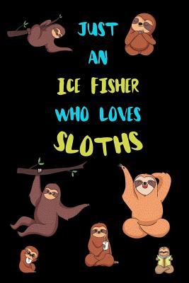 [37917] !R.e.a.d~ Just An Ice Fisher Who Loves Sloths: Funny Blank Lined Notebook Journal Gift Idea For (Lazy) Sloth Spirit Animal Lovers - Bearrrs Publishing ^e.P.u.b~