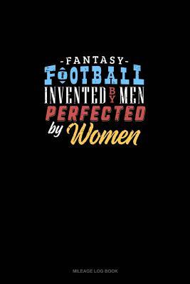 ff8a9] !D.o.w.n.l.o.a.d# Fantasy Football, Invented By Men Perfected By Women: Mileage Log Book -  #ePub%