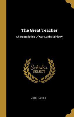 [38979] #Full^ %Download! The Great Teacher: Characteristics Of Our Lord's Ministry - John Harris !PDF%