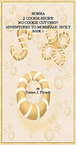 [f2970] ~Read* Nonna S Cookie Recipe No Cookie Cutters? Adventures to Monreale, Sicily Book I (Adventures to Sicily 1) - Susan J. Pirsch ^PDF*