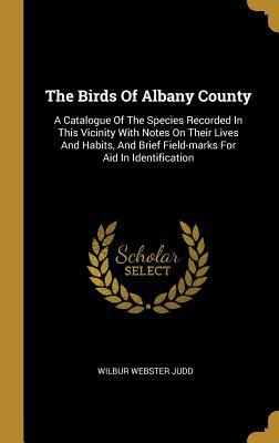 [f1d4e] *F.u.l.l.^ %D.o.w.n.l.o.a.d^ The Birds Of Albany County: A Catalogue Of The Species Recorded In This Vicinity With Notes On Their Lives And Habits, And Brief Field-marks For Aid In Identification - Wilbur Webster Judd @e.P.u.b*