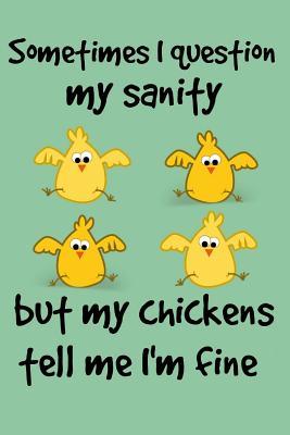 [5c496] ^Read@ ~Online@ Sometimes I question my sanity but my chickens tell me I'm fine: Funny Farmer Chicken Chicks Lover Gift Present Book Notepad Notebook Composition and Journal Gratitude Diary -  ^ePub*