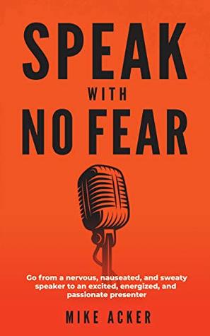 [a6d13] !Read~ Speak With No Fear: Go from a nervous, nauseated, and sweaty speaker to an excited, energized, and passionate presenter - Mike Acker !PDF~