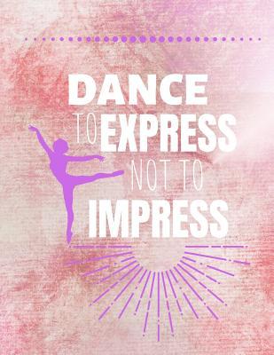[75296] @Full@ @Download~ Dance To Express Not To Impress: Dancing Journal & Motivation Notebook - Diary For Write In (110 Lined Pages, Large 8.5 x 11 in) - Daily Pretty Press #P.D.F*