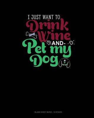 [a5f48] %R.e.a.d~ I Just Want To Drink Wine And Pet My Dog: Blank Sheet Music - 12 Staves -  ~e.P.u.b~