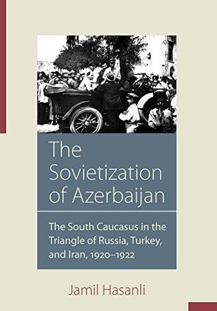 [a8b27] #R.e.a.d% %O.n.l.i.n.e~ The Sovietization of Azerbaijan: The South Caucasus in the Triangle of Russia, Turkey, and Iran, 1920–1922 (Utah Series in Middle East Studies) - Jamil Hasanli ^e.P.u.b#