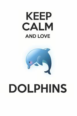 [74e82] !Full@ #Download* Keep Calm and Love Dolphins: Cute Dolphin Lovers Journal / Notebook / Diary / Birthday Gift (6x9 - 110 Blank Lined Pages) -  ^e.P.u.b#