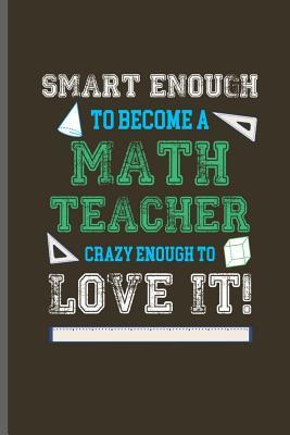 [9be3a] @R.e.a.d* *O.n.l.i.n.e@ Smart enough to become a Math teacher crazy enough to love it!: Teacher Professor notebooks gift (6x9) Lined notebook to write in - Mica Stewart @PDF@