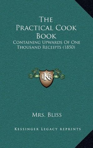 [2e900] ^Read* %Online* The Practical Cook Book: Containing Upwards Of One Thousand Receipts (1850) - Mrs. Bliss ^e.P.u.b%