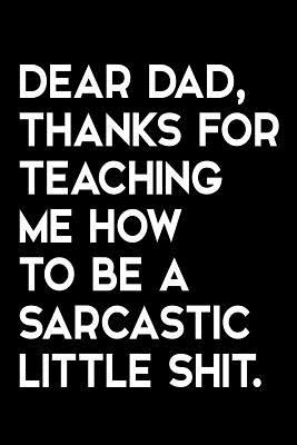 [8a915] @Full! ^Download@ Dear Dad, Thanks for Teaching Me How to Be a Sarcastic Little Shit: Funny Quote Blank Lined Novelty Notebook for Father - Alternative Greeting Card - Gag Gift for Dad from Son or Daughter - Size 6x9 - Snarky Shark !P.D.F~