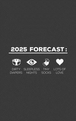 [53932] !Read# ~Online# 2025 Forecast: 2025 Forecast Notebook - Dirty Diapers, Sleepless Nights, Tiny Baby Socks And Lots Of Love! Funny New Dad Doodle Diary Book For Expecting Fathers As Newborn Baby Boy or Baby Girl Announcement - Forecast Forecast @P.D.F@