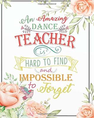 [f8e89] ~Download# An amazing dance teacher is hard to find and impossible to forget: Floral Cover Dance Teacher Notebook/Dance teacher quote Dance teacher gift  Notebook 134 Pages of 8x10 inches - Abbie Burke C. ^P.D.F#