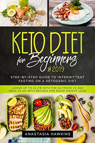 dff3a] ^D.o.w.n.l.o.a.d* Keto Diet for Beginners #2019: Step-by-step Guide to INTERMITTENT FASTING on a Ketogenic Diet - Loose up to 21ltb with the Ultimate 21-Day Meal Plan with Recipes for rapid weight loss - Anastasia Hawkins *ePub%