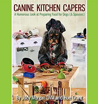 27392] #D.o.w.n.l.o.a.d* Canine Kitchen Capers: A Humorous Look at Preparing Food for Dogs (& Spouses) - Judy Morgan ^PDF*