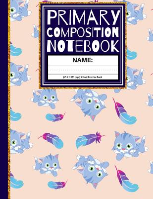 [3ca5f] @F.u.l.l.@ @D.o.w.n.l.o.a.d! Primary Composition Notebook: Cute Cats & Feathers Kindergarten Composition Book And Picture Space School Exercise Book: 1st, & 2nd Grades - Creative School Co %ePub^