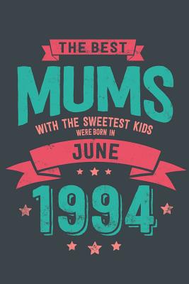 [9ac78] #Read~ The Best Mums with the Sweetest Kids: were Born in June 1994 geboren - Awesome GIft Notebook - - 6x9 Inch - 100 Blank Pages -  *P.D.F%
