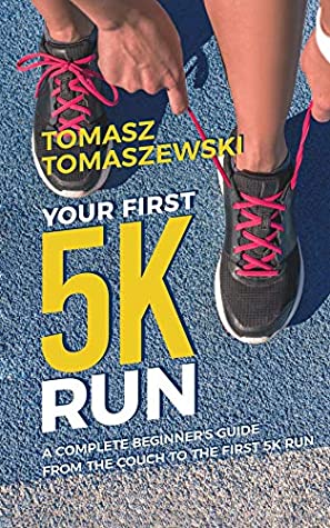 [df954] @R.e.a.d# Your First 5K Run: A complete beginner's guide from the couch to the first 5K run - Tomasz Tomaszewski %e.P.u.b~