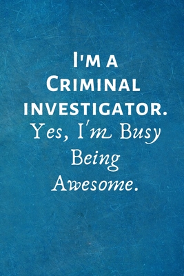[035d6] ~Full# ^Download~ I'm a Criminal Investigator. Yes, I'm Busy Being Awesome: Lined Blank Notebook Journal - I Love My Job Notebooks @PDF^