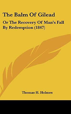 [8c6b6] !F.u.l.l.! ^D.o.w.n.l.o.a.d% The Balm of Gilead: Or the Recovery of Man's Fall by Redemption (1847) - Thomas H. Holmes !PDF%