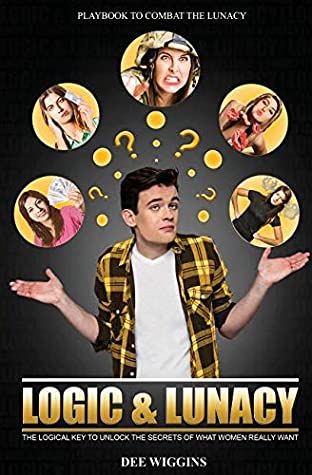 [b9698] *F.u.l.l.@ #D.o.w.n.l.o.a.d^ Logic and Lunacy: The Key to Unlock the Secrets of What Women Really Want - Dee Wiggins #e.P.u.b~